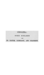 Cholera; some remarks upon its nature and pathology: with a report of twenty cases out of a large number successfully treated under a certain system during the late epidemic