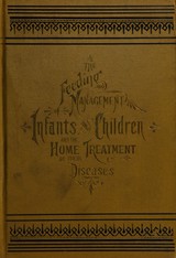 The feeding and management of infants and children: and the home treatment of their diseases