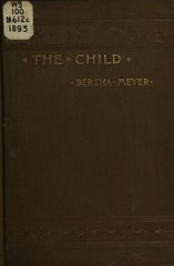 The child, physically and mentally: advice of a mother according to the teaching and experience of hygienic science : guide for mothers and educators