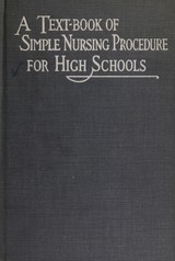 A textbook of simple nursing procedure for use in high schools: together with instructions for first aid in emergencies