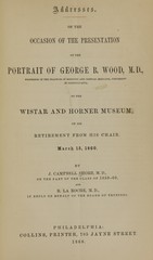 Addresses on the occasion of the presentation of the portrait of George B. Wood, M.D. to the Wistar and Horner Museum: on his retirement from his chair, March 15, 1860