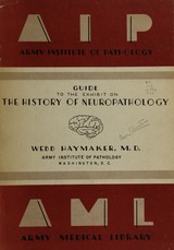 Guide to the exhibit on the history of neuropathology: presented at the annual meetings of the American Psychiatric Association, Washington, D.C., May 17-20, and the American Neurological Association, Atlantic City, N.J., June 14-17