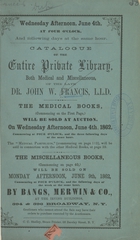 Catalogue of the entire private library, both medical and miscellaneous, of the late Dr. John W. Francis, L.L.D