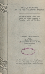 Useful weapons in the fight against disease: for use by medical, dental, public health and allied professions in promoting health and well being : a selected list of late books in the Medical Library, Mississippi State Board of Health