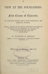 A view at the foundations, or, First causes of character, as operative before birth, from hereditary and spiritual sources: being a treatise on the organic structure and quality of the human soul : as determined by pre-natal conditions in the parentage and ancestry, and how far we can direct and control them