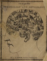 Synopsis of phrenology and physiology: comprising a condensed description of the functions of the body and mind : also, indicating the relative development of these organs as applied to the person examined : with references to Fowler's phrenology, also, the additional improvements and discoveries made by the aid of magnetism and neurology