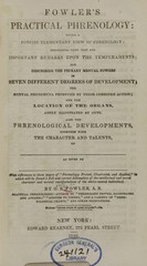 Fowler's practical phrenology: giving a concise elementary view of phrenology : presenting some new and important remarks upon the temperaments : and describing the primary mental powers in seven different degrees of development : the mental phenomena produced by their combined action : and the location of the organs, amply illustrated by cuts : also the phrenological developments, together with the character and talents of ... as given by