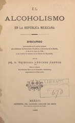 El alcoholismo en la República Mexicana: discurso pronunciado en la sesión solemne que celebraron las Sociedades Cientifícas y Literarias de la Nación, el día 5 de junio de 1896 y en el salón de sesiones de la Cámara de Diputados