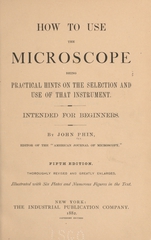 How to use the microscope: being practical hints on the selection and use of that instrument, intended for beginners