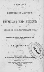 Arnold's lectures on anatomy, physiology, and hygiene: and disease, its cause, prevention, and cure : written in a familiar style, designed for the general reader