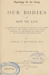 Our bodies, or, How we live: an elementary text-book of physiology and hygiene for use in the common schools, with special reference to the effects of stimulants and narcotics on the human system