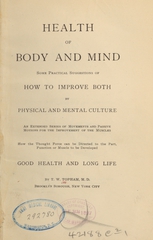 Health of body and mind: some practical suggestions of how to improve both by physical and mental culture : an extended series of movements and passive motions for the improvement of the muscles : how the thought force can be directed to the part, function or muscle to be developed : good health and long life