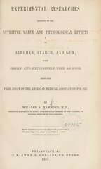 Experimental researches relative to the nutritive value and physiological effects of albumen, starch, and gum, when singly and exclusively used as food: being the prize essay of the American Medical Association for 1857