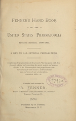 Fenner's hand book of the United States Pharmacopoeia, seventh revision, 1890-1893: a key to all official preparations : comparing the preparations of the present pharmacopoeia with those formerly official and converting the metric weight and measure directed in the pharmacopoeia into proportionate commercial weight and measure, with medicinal uses and doses of new preparations, convenient tables, etc