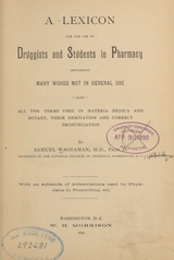 A lexicon for the use of druggists and students in pharmacy: containing many words not in general use : also, all the terms used in materia medica and botany, their derivation and correct pronunciation