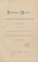 Pathological anatomy, pathology, and physical diagnosis: a series of clinical reports comprising the principal diseases of the human body