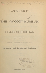 Catalogue of the "Wood" Museum of Bellevue Hospital, New York City: comprising a descriptive and classified list of anatomical and pathological specimens