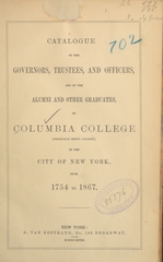 Catalogue of the governors, trustees, and officers, and of the alumni and other graduates, of Columbia College: (originally King's College), in the City of New York, from 1754 to 1867