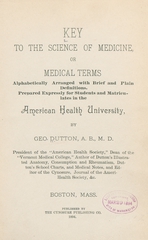 Key to the science of medicine, or, Medical terms alphabetically arranged with brief and plain definitions: prepared expressly for students and matriculates in the American Health University