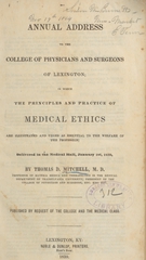 Annual address to the College of Physicians and Surgeons of Lexington: in which the principles and practice of medical ethics are illustrated and urged as essential to the welfare of the profession : delivered in the medical hall, January 1st, 1839