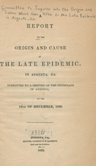A report on the origin and cause of the late epidemic in Augusta, Ga: submitted to a meeting of the physicians of Augusta on the 10th of December 1839