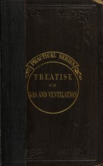 A practical treatise on gas and ventilation: with special relation to illuminating, heating, and cooking by gas : including scientific helps to engineer-students and others