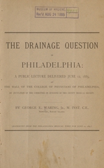 The drainage question in Philadelphia: a public lecture delivered June 12, 1885 at the hall of the College of Physicians of Philadelphia, by invitation of the Committee on Hygiene of the County Medical Society