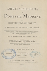 The American cyclopaedia of domestic medicine and household surgery: a reliable guide for every family : containing full descriptions of the various parts of the human body, accounts of the numerous diseases to which man is subject--their causes, symptoms, treatment, and prevention--with plain directions how to act in case of accidents and emergencies of every kind : also, full descriptions of the different articles used in medicine, and explanations of medical and scientific terms (Part 1)