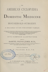 The American cyclopaedia of domestic medicine and household surgery: a reliable guide for every family : containing full descriptions of the various parts of the human body, accounts of the numerous diseases to which man is subject--their causes, symptoms, treatment, and prevention--with plain directions how to act in case of accidents and emergencies of every kind : also, full descriptions of the different articles used in medicine, and explanations of medical and scientific terms (Part 2)
