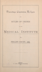 Proceedings, constitution, by-laws and rules of order of the Medical Institute of Phillips County, Ark