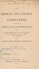 The medical and surgical companion: for the use of families, seamen, travellers, miners, &c., giving a brief description, in plain language, of the diseases of men, women, and children with the most approved methods of treating them