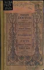The people's doctor: containing the treatment and cure of the principal diseases of the human system in plain and simple language : including the history and various modes of treatment of the cholera : to which is added, facts in domestic matters, being a complete family book