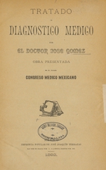 Tratado de diagnóstico médico: obra presentada en el primer Congreso Medico Mexicano