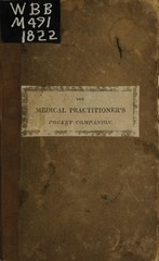 The medical practitioner's pocket companion: or a key to the knowledge of diseases, and of the appearances that denote recovery or danger, being an alphabetical arrangement of symptoms with their various indications