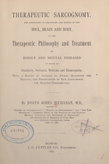 Therapeutic sarcognomy: the application of sarcognomy, the science of the soul, brain and body, to the therapeutic philosophy and treatment of bodily and mental diseases by means of electricity, nervaura, medicine and haemospasia : with a review of authors on animal magnetism and massage, and presentation of new instruments for electro-therapeutics