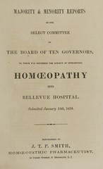 Majority & minority reports of the select committee of the board of ten governors: to whom was referred the subject of introducing homoeopathy into Bellevue Hospital : submitted January 19th, 1858