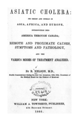 Asiatic cholera, its origin and spread in Asia, Africa, and Europe, introduction into America through Canada: remote and proximate causes, symptoms and pathology, and the various modes of treatment analyzed