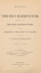 Report on typhoid fever in the District of Columbia: submitted by the Medical Society of the District of Columbia to the Committee on the District of Columbia of the U.S. House of Representatives, June 14, 1894