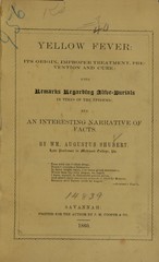Yellow fever: its origin, improper treatment, prevention and cure : with remarks regarding alive-burials in times of the epidemic, and an interesting narrative of facts