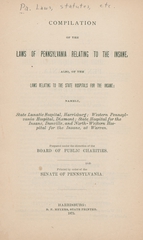 Compilation of the laws of Pennsylvania relating to the insane: also, of the laws relating to the state hospitals for the insane, namely State Lunatic Hospital, Harrisburg, Western Pennsylvania Hospital, Dixmont, State Hospital for the Insane, Danville, and North-Western Hospital for the Insane, at Warren