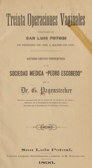 Treinta operaciones vaginales practicadas en San Luis Potosi: de febrero de 1895 a marzo de 1896 : estudio crítico presentado a la Sociedad Médica Pedro Escobedo