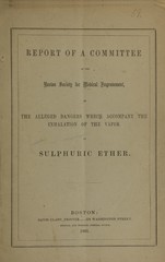 Report of a committee of the Boston Society for Medical Improvement on the alleged dangers which accompany the inhalation of the vapor of sulphuric ether
