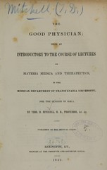The good physician: being an introductory to the course of lectures on materia medica and therapeutics in the Medical Department of Transylvania University, for the session of 1842-3