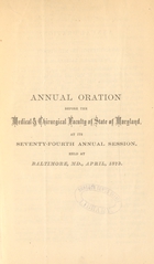 Annual oration before the Medical & Chirurgical Faculty of State of Maryland, at its seventy-fourth annual session, held at Baltimore, Md., April, 1873