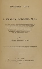 Biographical sketch of J. Kearny Rodgers, M.D: fellow of the College of Physicians and Surgeons of the University of the State of New York, and one of its trustees, surgeon to the New York Hospital and New York Eye Infirmary, consulting surgeon of the New York Lying-In Asylum, of the Institution for the Blind, and of the Emigrants' Hospital, formerly president of the N.Y. County Medical Society, and Vice-President of the Academy of Medicine, and honorary member of the New York Pathological Society