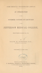 Some medical pilgrimages abroad: an introductory to the summer course of lectures of the Jefferson Medical College, delivered March 30, 1874