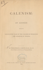 Galenism: an address before the graduating class of the College of Physicians and Surgeons of Indiana