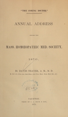 The coming doctor: annual address before the Mass. Homoeopathic Med. Society, 1870