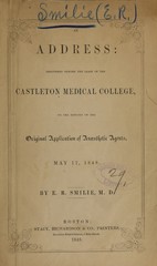 An address, delivered before the class of the Castleton Medical College: on the history of the original application of anaesthetic agents : May 17, 1848