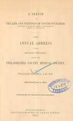 A sketch of the life and writings of Louyse Bourgeois, midwife to Marie de' Medici, the queen of Henry IV of France: the annual address of the retiring president before the Philadelphia County Medical Society